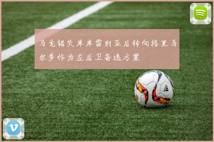 马竞错失库库雷利亚后转向格里马尔多作为左后卫备选方案