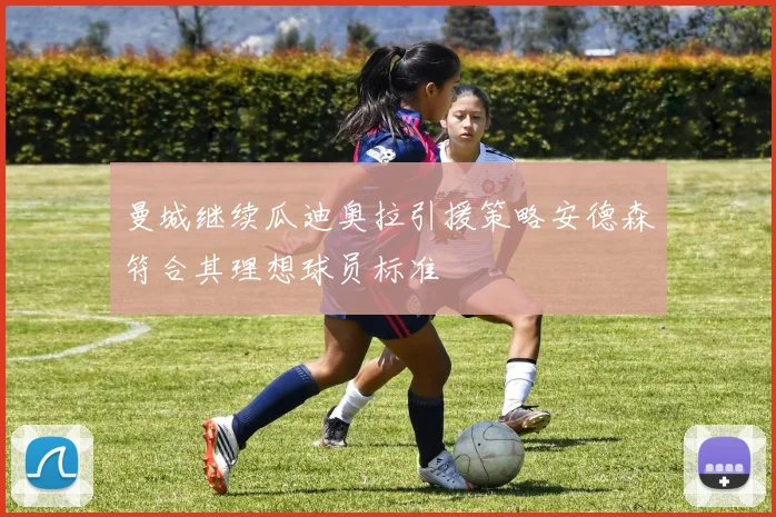 曼城继续瓜迪奥拉引援策略安德森符合其理想球员标准